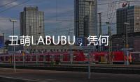 丑萌LABUBU�，凭何席卷城市消费圈
？