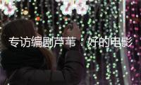 专访编剧芦苇�：好的电影都有社会意义丨影视大咖谈⑥