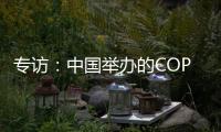 专访：中国举办的COP15“达到所有预期”