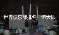 世界俱乐部排名：恒大排名中超第一 亚洲第二
