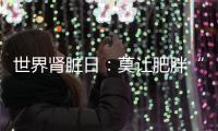 世界肾脏日�：莫让肥胖“拖累”肾脏