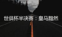 世俱杯半决赛：皇马黯然出局�，莫德里奇告别	，哈维首败