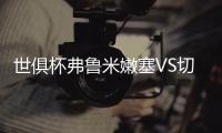 世俱杯弗鲁米嫩塞VS切尔西前瞻	�：面对夺冠大热门，黑马死磕到底