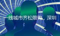 一线城市齐松限购，深圳现刚需“日光盘”
