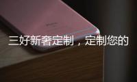 三好新奢定制
�，定制您的未来家!