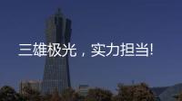 三雄极光
�，实力担当!