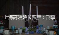 上海高院院长贾宇�：刑事司法理念还存在“跟不上”的问题