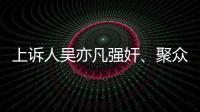 上诉人吴亦凡强奸
、聚众淫乱案二审开庭
，将择期宣判