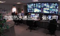 中国热水器品牌

：强化声誉管理 实现腾飞