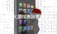 中国火星探测器着陆日子近了？