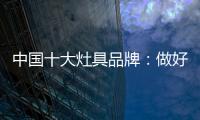 中国十大灶具品牌：做好内部技能非常重要