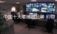 中国十大取暖器品牌
：用“新”意铸就“心”意