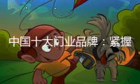 中国十大门业品牌：紧握时代发展脉搏 借创新赢市场