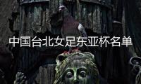 中国台北女足东亚杯名单：归化球员松永早姬入选，苏育萱在列