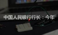 中国人民银行行长：今年将择机降准降息