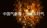 中国气象局：加强农村气象灾害监测预报预警