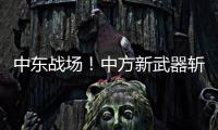 中东战场	！中方新武器斩落36架敌机
，拦截率100%让美俄都坐不住了