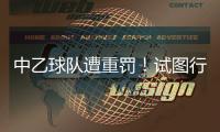 中乙球队遭重罚！试图行贿裁判被罚款10万，中足联痛斥破坏风气