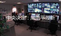 中央决定�：周治平履新