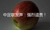 中足联发声：强烈谴责	！