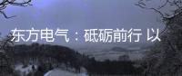 东方电气：砥砺前行 以创业精神铸大国重器