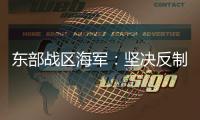 东部战区海军：坚决反制一切威胁挑衅