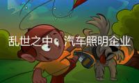 乱世之中，汽车照明企业要学会站得高看的远