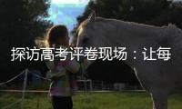 探访高考评卷现场�
：让每一分有理有据