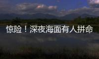 惊险
！深夜海面有人拼命呼救
！珠海的他冲了上去……