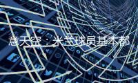 意天空：米兰球员基本都在内洛留宿
，三餐有严格时间安排