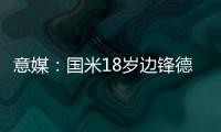 意媒
：国米18岁边锋德皮耶里纯租借加盟意乙尤维斯塔比亚