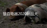 慧百电器2020新品大赏：精细智能化 走在潮流前沿