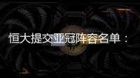 恒大提交亚冠阵容名单：四大外援+三大归化