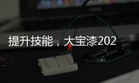 提升技能
，大宝漆2020年首期环保涂装应用集训营圆满结束