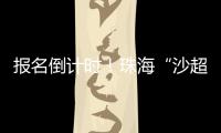 报名倒计时
！珠海“沙超”即将开赛