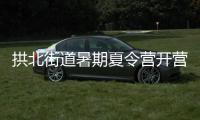 拱北街道暑期夏令营开营	，七大课程点亮少年儿童暑期生活
