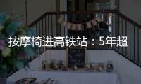 按摩椅进高铁站
：5年超2.5万张，场地方旱涝保收
