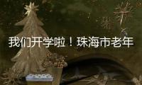 我们开学啦！珠海市老年大学传媒分校20个班级500名学员全部招满