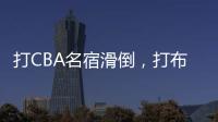打CBA名宿滑倒，打布朗尼顶不动！21中5
	，这就是完爆詹皇的状元？
