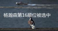 杨瀚森第16顺位被选中	！NBA高管
：这是我见过的最疯狂的选秀