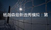杨瀚森最新选秀模拟：第33顺位被黄蜂选中 无限逼近首轮