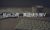杭州之战，美团快乐猴VS蒋凡盒马，一战定江山	？