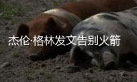 杰伦·格林发文告别火箭	：从第一天起的支持与爱意
，是我永远不会忘记的