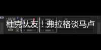杜克队友�！弗拉格谈马卢阿奇：我喜欢他 他已能展示三分技能