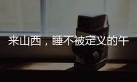 来山西，睡不被定义的午觉