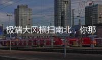 极端大风横扫南北�，你那儿的天气怎么样？