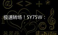 极速转场�！SY75W：您点的“全能套餐”已送达	！