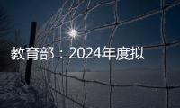 教育部
：2024年度拟新增专业535个，涉及353所高校