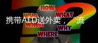 携带AED送外卖，“流动急救”汇聚时代暖意
