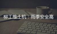 柳工推土机：雨季安全高效使用全攻略